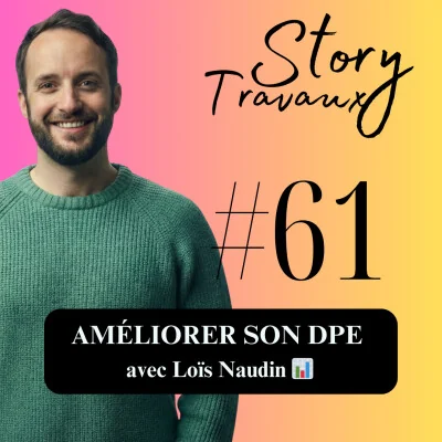 Pochette de l'épisode 61 du podcast Story Travaux, « Améliorer son DPE avec Loïs Naudin »